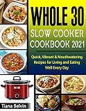Whole 30 Slow Cooker Cookbook 2021 Quick Vibrant Mouthwatering Recipes For Living And Eating Well Every Day