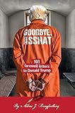 Goodbye Asshat 101 Farewell Letters To Donald Trump 101 More Rude Letters To Donald Trump