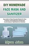 Diy Homemade Face Mask And Hand Sanitizer Easy Guide To Make Reusable Masks For Virus Protection And Antibacterial Disinfectant Alcohol Spray To Fight Bacterial Infections