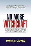 No More Witchcraft 7 Days Spiritual Warfare Prayers To End Witchcraft Activities And Release Your Breakthrough