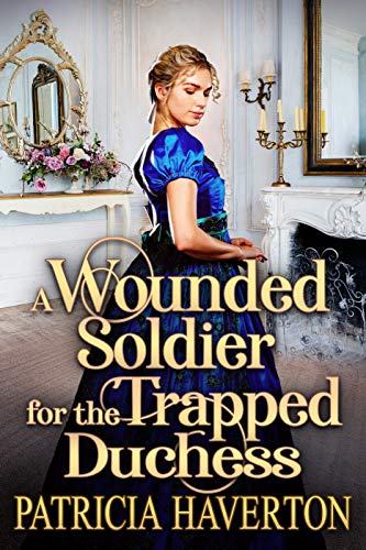 A Wounded Soldier for the Trapped Duchess book cover