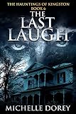 The Last Laugh A Haunting Ghost Story Based On True Events Bonus Edition The Hauntings Of Kingston Book 6