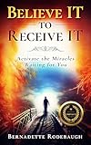 Believe It To Receive It Activate The Miracles Waiting For You