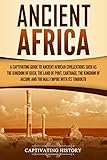 Ancient Africa A Captivating Guide To Ancient African Civilizations Such As The Kingdom Of Kush The Land Of Punt Carthage The Kingdom Of Aksum And The Mali Empire With Its Timbuktu