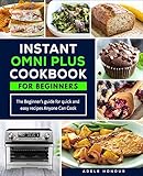 Instant Omni Plus Cookbook The Beginners Guide For Quick And Easy Recipes Anyone Can Cook