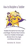 How To Discipline A Toddler Toddler Discipline For Every Age And Stage Practical Tips To Solve Common Toddler Challenges Broken Down By Age And Make Life Easier