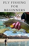 Fly Fishing For Beginners Fly Fishing Tips And Tricks For Beginners And Everything You Need To Know To Become An Expert Fly Fisher
