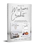 The Art Of Macrame And Modern Crochet 2 In 1 Everything You Need To Know About Macram And Crochet With Over 121 Best Models For Beginners Project Ideas