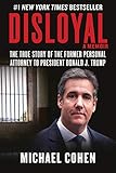 Disloyal A Memoir The True Story Of The Former Personal Attorney To President Donald J Trump