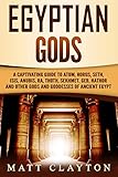 Egyptian Gods A Captivating Guide To Atum Horus Seth Isis Anubis Ra Thoth Sekhmet Geb Hathor And Other Gods And Goddesses Of Ancient Egypt