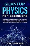 Quantum Physics For Beginners Understand The Principal Quantum Physics Theories Explained In A Simple Way Now You Can Discover The Secrets Of The Universe