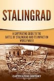 Stalingrad A Captivating Guide To The Battle Of Stalingrad And Its Impact On World War Ii