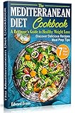 The Mediterranean Diet Cookbook A Beginners Guide To Healthy Weight Loss Discover Delicious Recipes Meal Prep Tips And A 7 Day Meal Plan