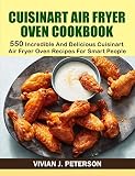 Cuisinart Air Fryer Oven Cookbook 550 Incredible And Delicious Cuisinart Air Fryer Oven Recipes For Smart People