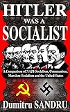 Hitler Was A Socialist A Comparison Of Nazisocialism Communism Socialism And The United States