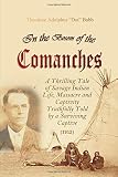 In The Bosom Of The Comanches A Thrilling Tale Of Savage Indian Life Massacre And Captivity Truthfully Told By A Surviving Captive 1912