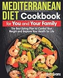 Mediterranean Diet Cookbook For You And Your Family The Best Eating Plan To Control Your Weight And Improve Your Health For Life