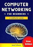 Computer Networking For Beginners A Complete Guide To Network Systems Wireless Technology And Cybersecurity Master The Science Of The Internet Of Things And Artificial Intelligence