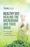 Healing The Gut Microbiome And Toxic Brain The Complete Autoimmune Solution Protocol