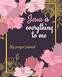 Jesus Is Everything To Me My Prayer Journal