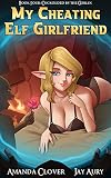 My Cheating Elf Girlfriend Book Four Cuckolded By The Goblin