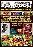 Dr Sebi How To Treat Prevent Cancer Naturally 2020 Latest Guide On How To Use Dr Sebis Approved Fast Alkaline Diets Herbs Green Smoothies To Cure Cancers Leukemia Lymphoma