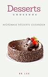 Microwave Desserts Cookbook Easy To Create Delicious Meals