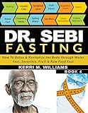 Dr Sebi Fasting How To Detox Revitalize The Body Through Water Fast Smoothie Fruit Raw Food Fast With Meal Plans Daily Fasting Guide Dr Sebi Books Book 4