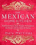 The Mexican Home Kitchentraditional Homestyle Recipes That Capture The Flavors And Memories Of Mexico