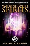 Walking with Spirits: How to Work with Spirits and Get Consistent Results