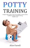 Potty Training A Stepbystep Guide To Train Your Toddler In 3 Days And Say Goodbye To Diapers Without Driving Parents Crazy