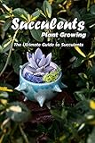Succulents Plant Growing The Ultimate Guide To Succulents Succulents Growing