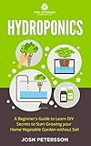 Hydroponics A Beginners Guide To Learn Diy Secrets To Start Growing Your Home Vegetable Garden With Cultivation Method Book 1