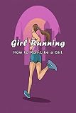 Girl Running How To Run Like A Girl Girl Running