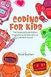 Coding For Kids The Complete Guide Python Programming For Kids Learn To Code With Games