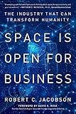 Space Is Open For Business The Industry That Can Transform Humanity