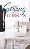 Sewing For Beginners Easy To Follow Lessons To Learn How To Sew With Patterns