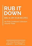 Rub it Down: BBQ and Dry Rub Recipes by Emmy Gatrell