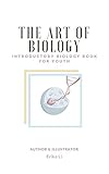 The Art Of Biology Introductory Biology Book For Youth