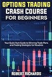 Options Trading Crash Course For Beginners Your Quick Start Guide To Winning Trade Plans And Trading Strategies For Newbies