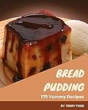 175 Yummy Bread Pudding Recipes A Yummy Bread Pudding Cookbook You Wont Be Able To Put Down