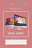 Imac 2020 User Guide A Complete Manual For Beginners Seniors And Pros To Learn Understand And Master The Imac 2020 Version With Tips Shortcuts And Illustrative Pictures Included
