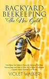 Backyard Beekeeping The New Gold Everything You Need To Know To Start Your First Hive Raising Bees And How To Start Run Grow A Profitable Organic Honey Business From Home
