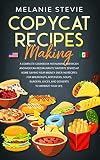 Copycat Recipes Making A Complete Cookbook For Making American And Mexican Restaurants Favorite Dishes At Home Saving Your Money Over 140 Recipes For Appetizers Soups Burgers Juices