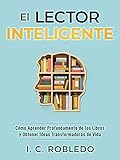 El Lector Inteligente Cmo Aprender Profundamente De Los Libros Y Obtener Ideas Transformadoras De Vida Domine Su Mente Transforme Su Vida N 11 Spanish Edition