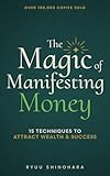 The Magic Of Manifesting Money 15 Advanced Manifestation Techniques To Attract Wealth Success And Abundance Without Hard Work Law Of Attraction