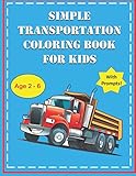 Simple Transportation Coloring Book For Kids Age 2 6 With Prompts Trucks Planes Cars Trains Rockets Submarine Excavator Tractor More Fun Coloring Book For Girls Boys