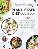 Plant Based Diet Cookbook 600 Healthy And Delicious Recipes To Kickstart Your Healthy Lifestyle Help You Lose Weight And Heal Your Body
