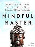 Mindful Master 10 Minutes A Day To Less Stress Less Worry More Peace And More Resilience Mental And Emotional Abundance Book 3