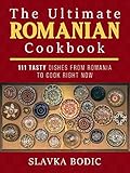 The Ultimate Romanian Cookbook 111 Tasty Dishes From Romania To Cook Right Now Balkan Food Book 7